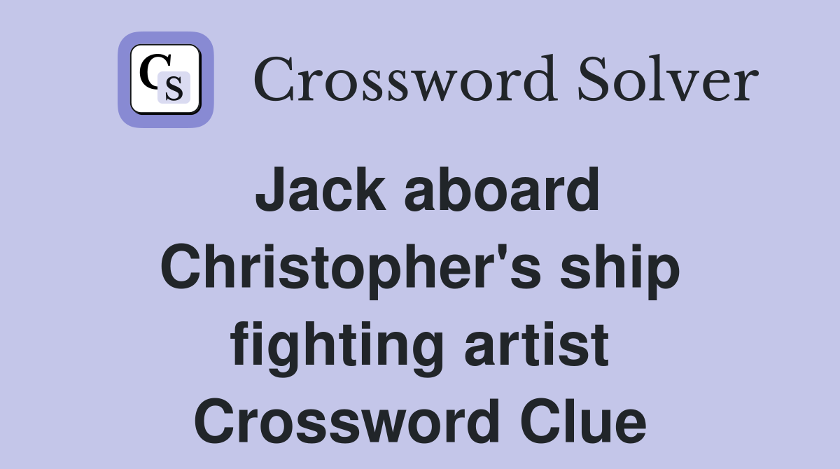 Jack aboard Christopher's ship fighting artist Crossword Clue