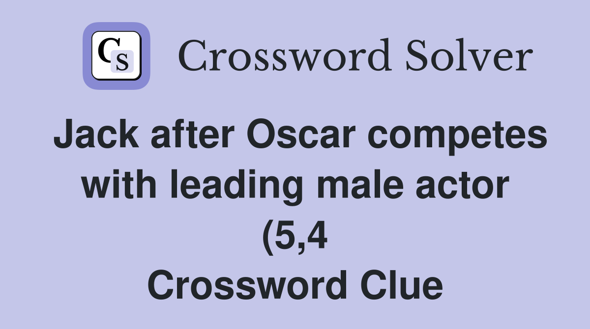 Jack after Oscar competes with leading male actor (5 4) Crossword Jack after Oscar competes with leading male actor (5 4) Crossword