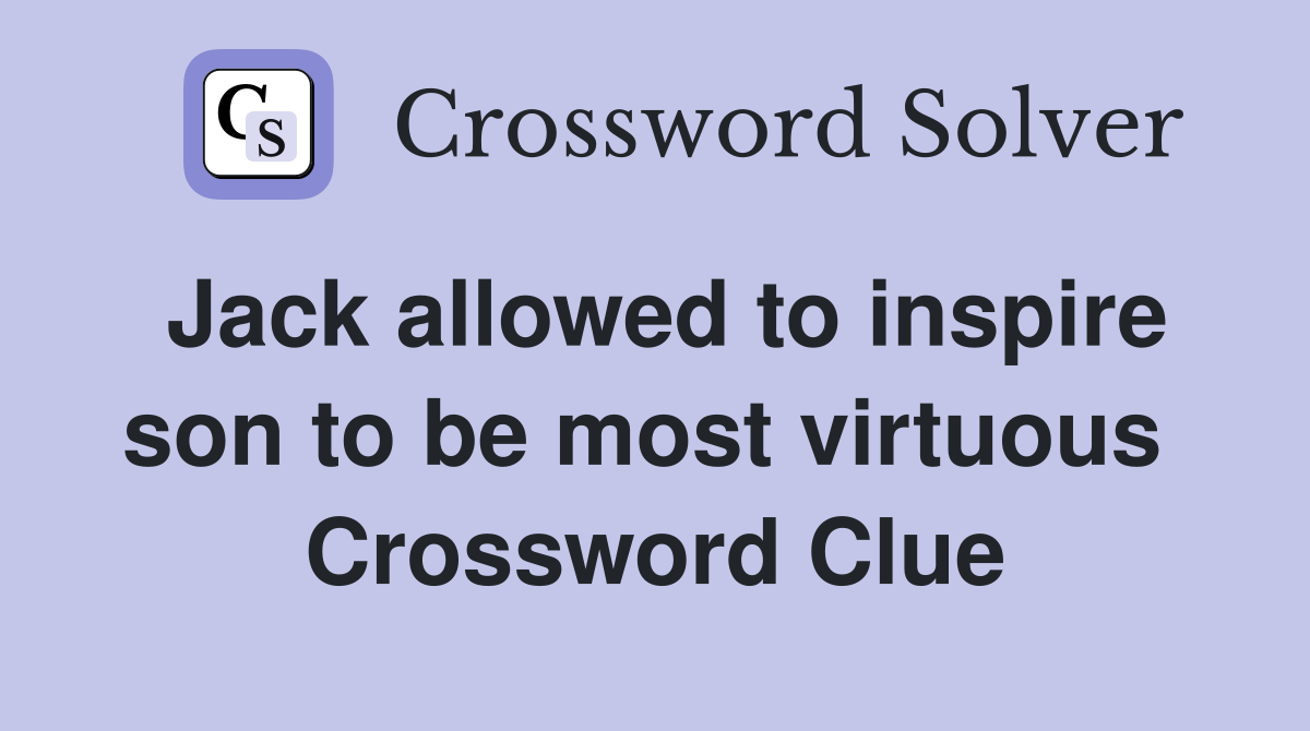 Jack allowed to inspire son to be most virtuous  Crossword Clue
