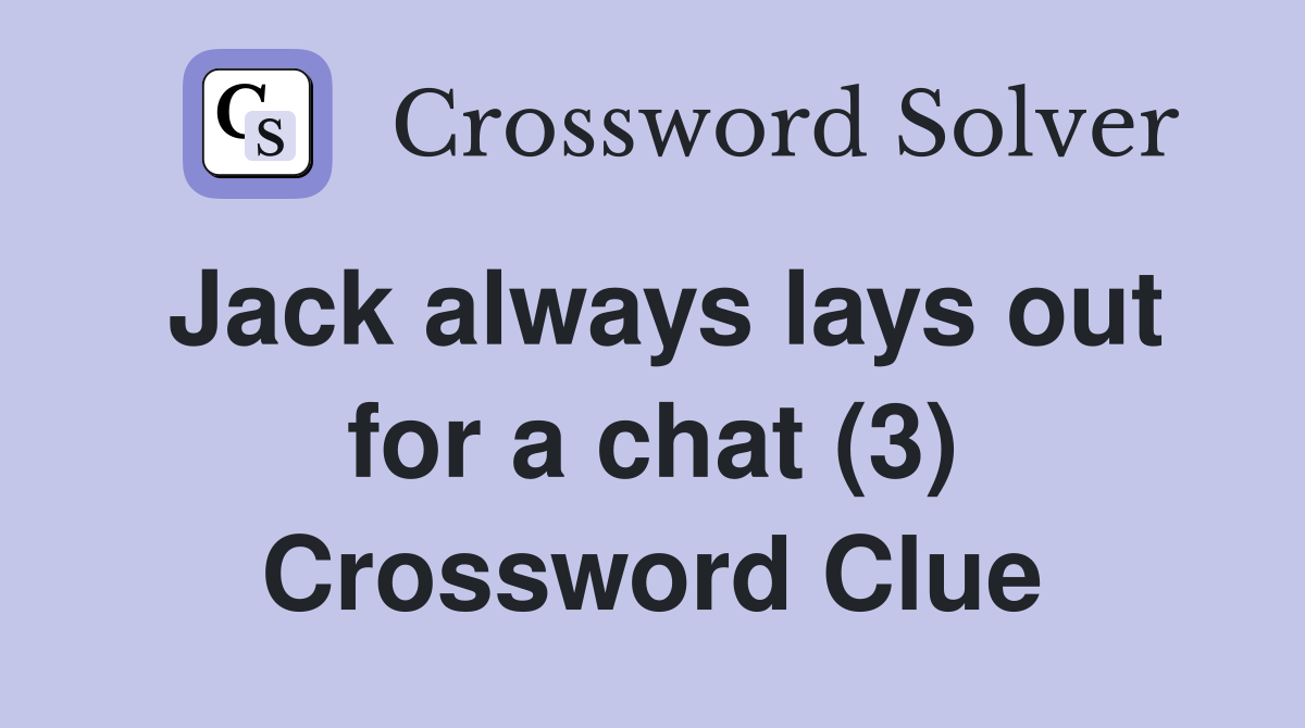 Jack always lays out for a chat (3) Crossword Clue