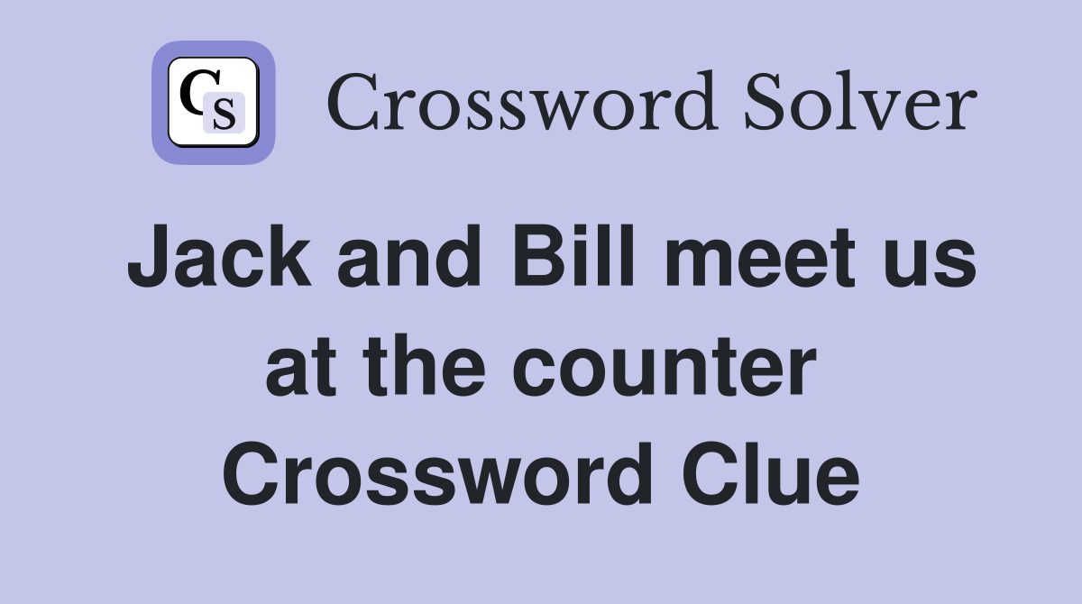 Jack and Bill meet us at the counter Crossword Clue