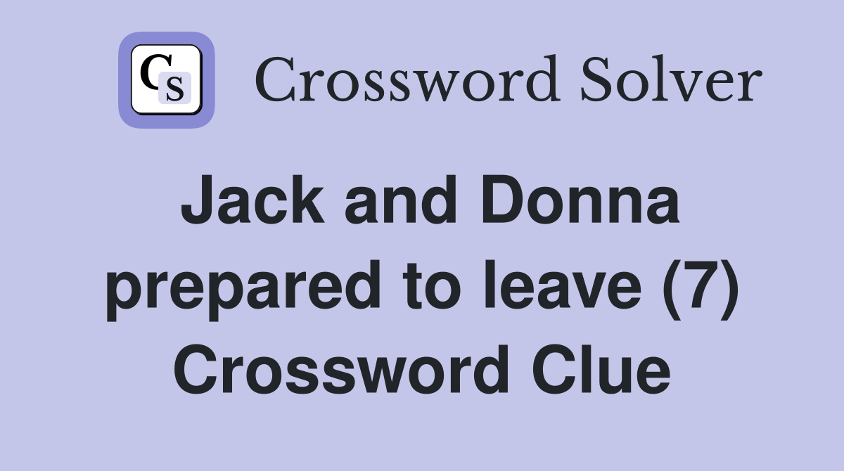 Jack and Donna prepared to leave (7) Crossword Clue
