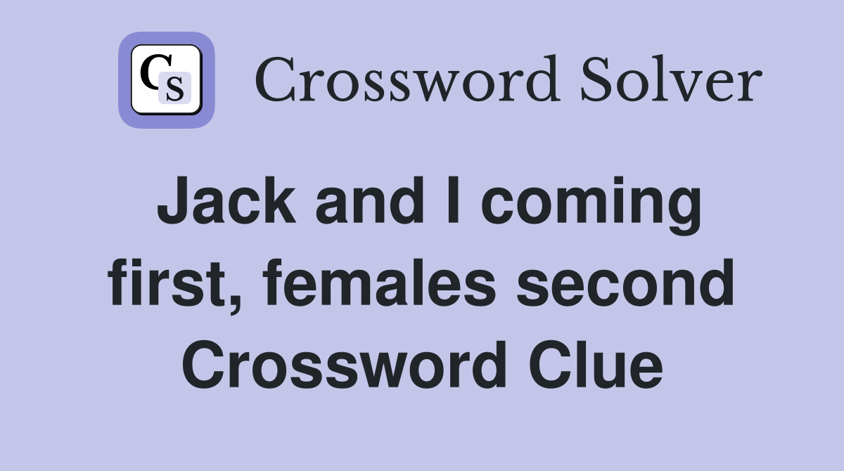 Jack and I coming first, females second Crossword Clue