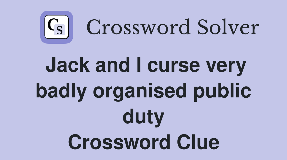 Jack and I curse very badly organised public duty Crossword Clue
