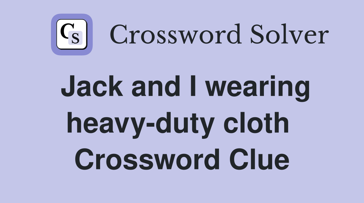 Jack and I wearing heavy-duty cloth  Crossword Clue