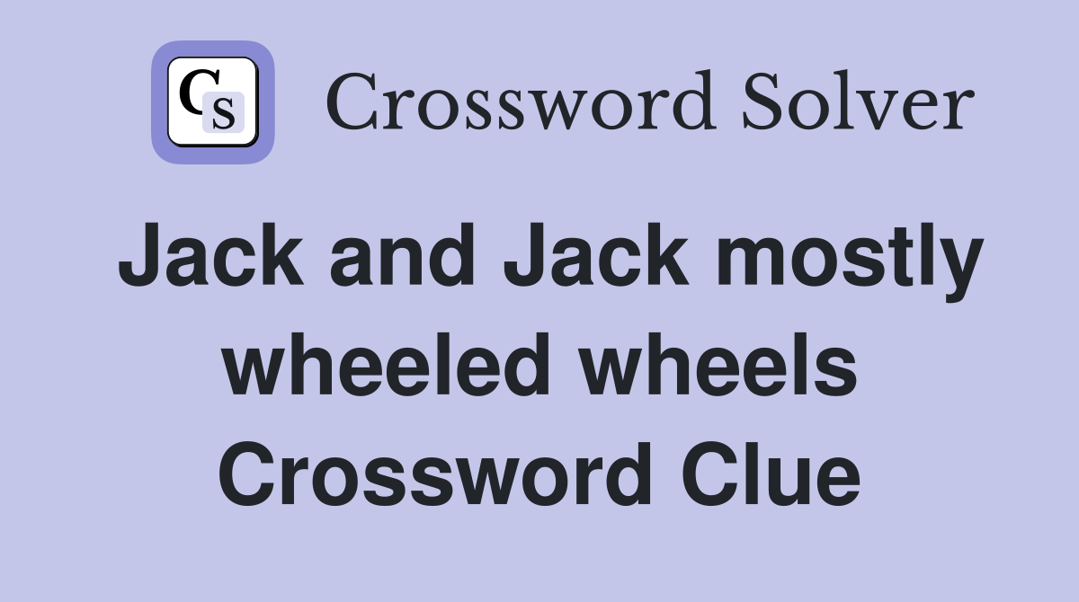 Jack and Jack mostly wheeled wheels Crossword Clue