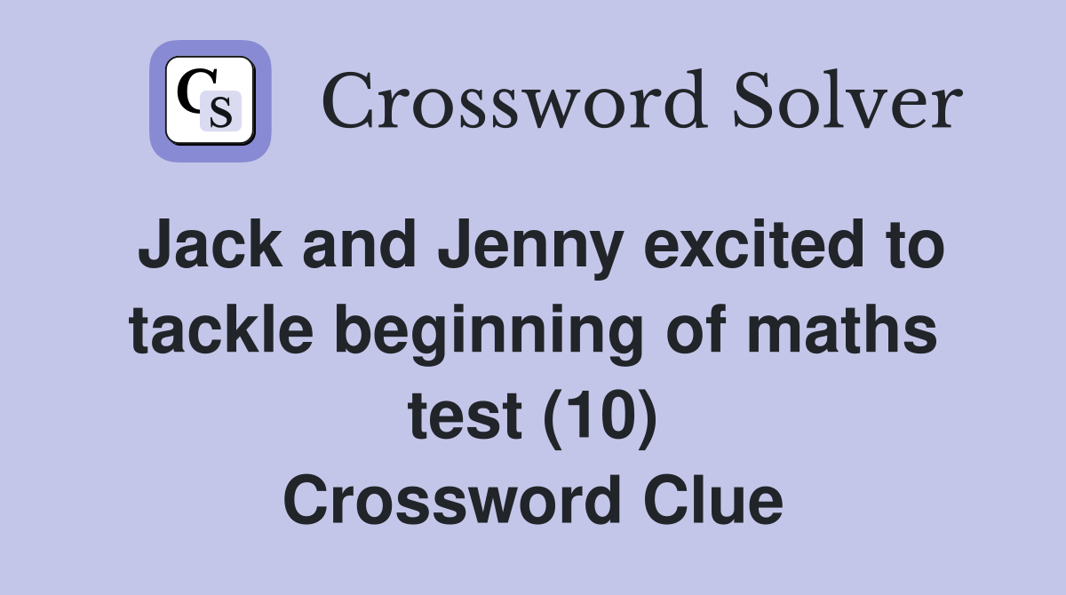 Jack and Jenny excited to tackle beginning of maths test (10) Crossword Clue