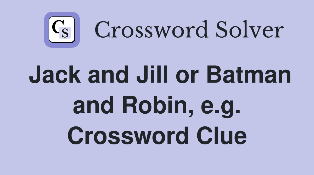 Jack and Jill or Batman and Robin, e.g. Crossword Clue