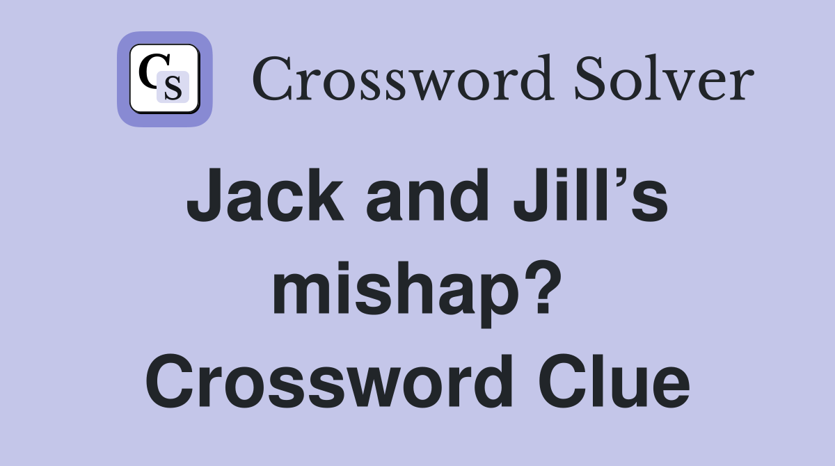 Jack and Jill’s mishap? Crossword Clue