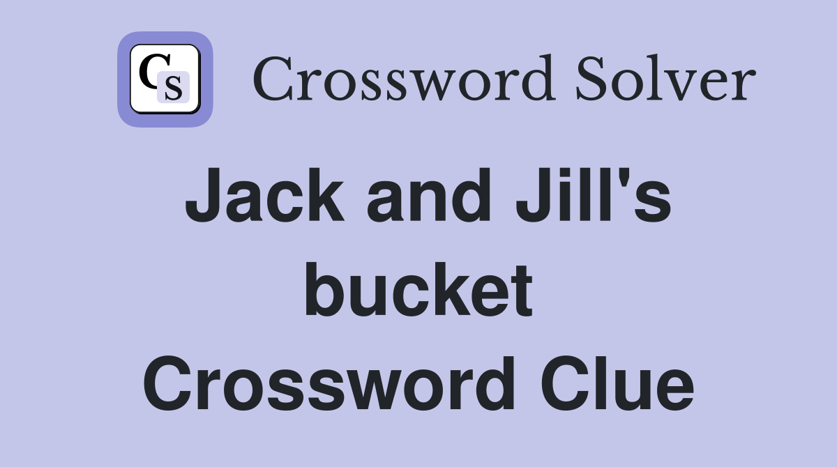 Jack and Jill's bucket Crossword Clue