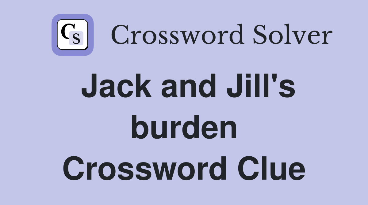 Jack and Jill's burden Crossword Clue