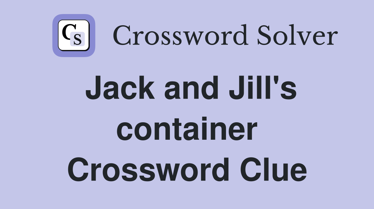 Jack and Jill's container Crossword Clue