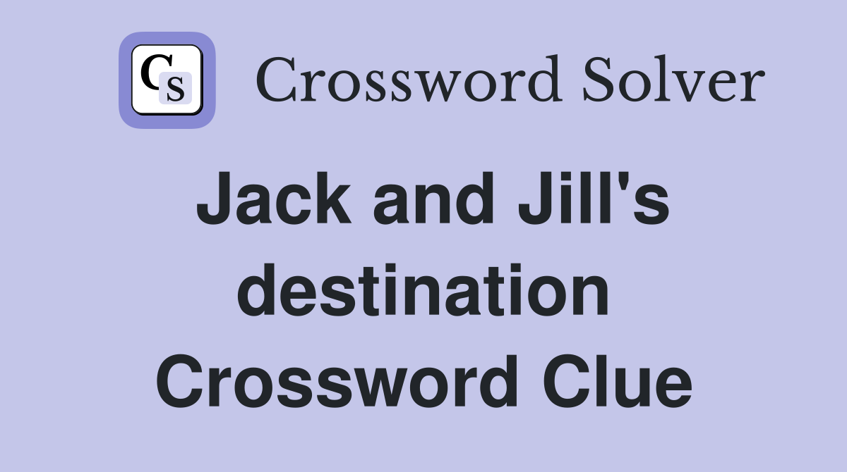 Jack and Jill's destination Crossword Clue
