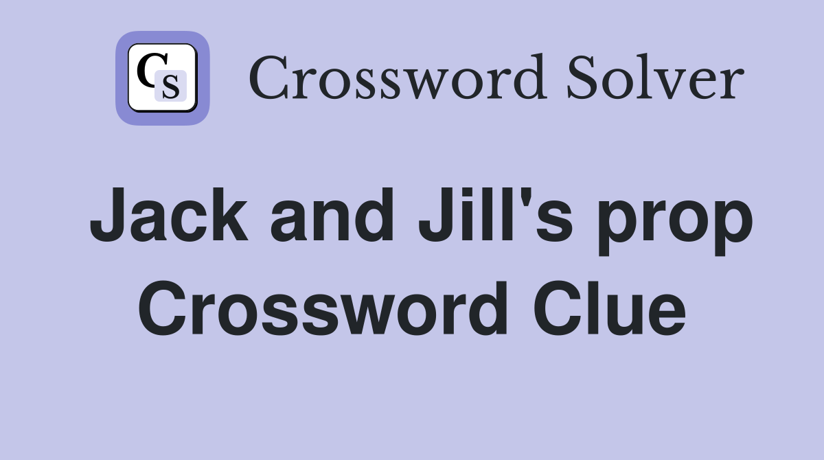 Jack and Jill's prop Crossword Clue