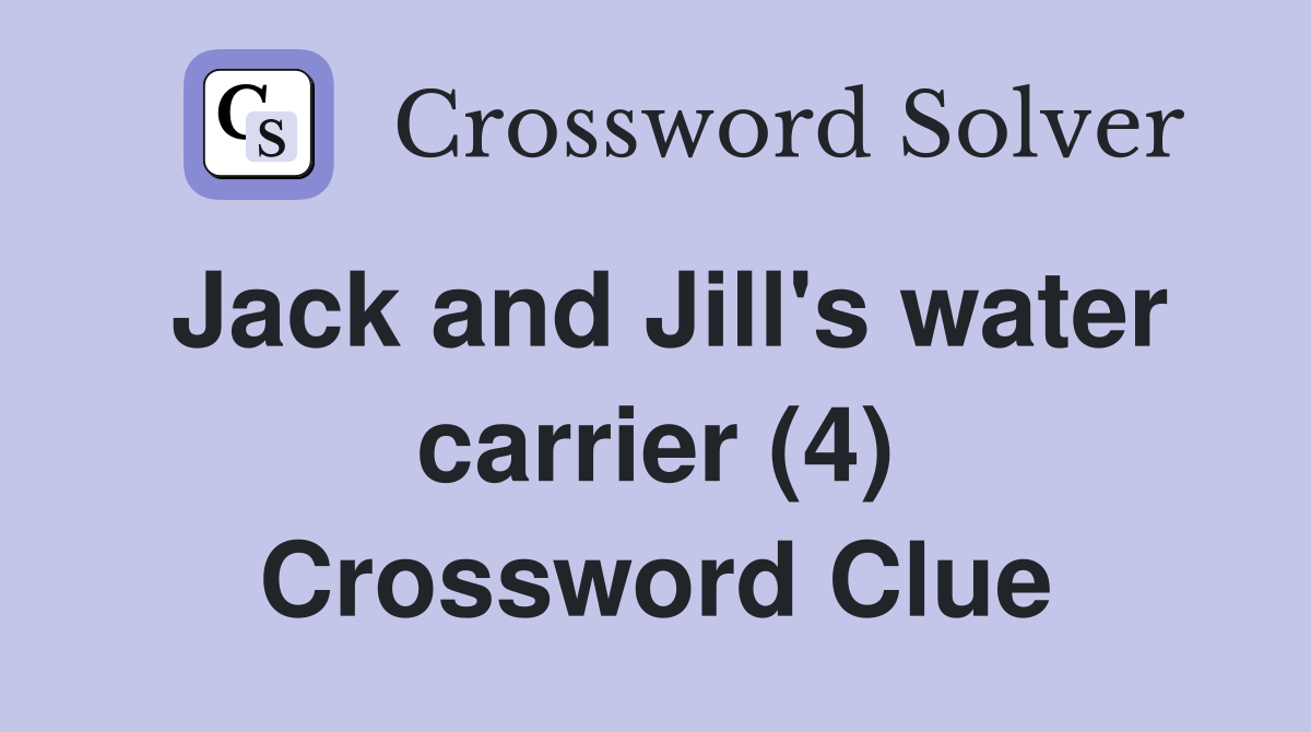 Jack and Jill's water carrier (4) Crossword Clue