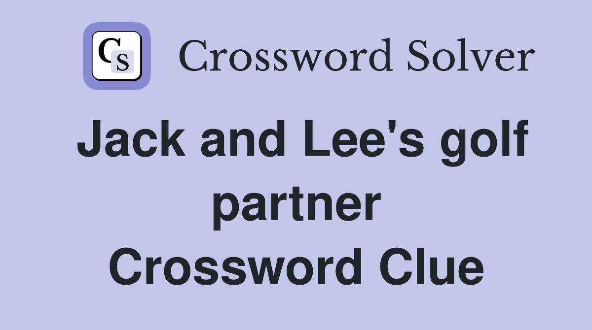 Jack and Lee's golf partner Crossword Clue
