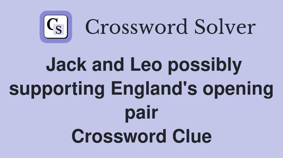 Jack and Leo possibly supporting England's opening pair Crossword Clue