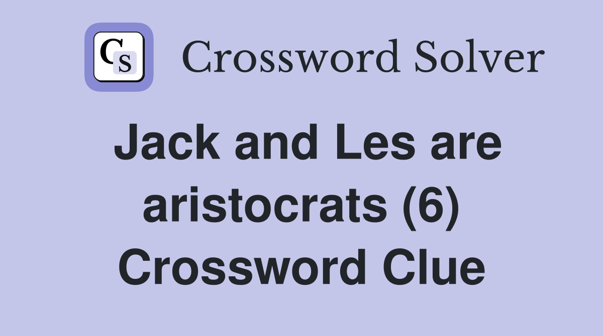 Jack and Les are aristocrats (6) Crossword Clue