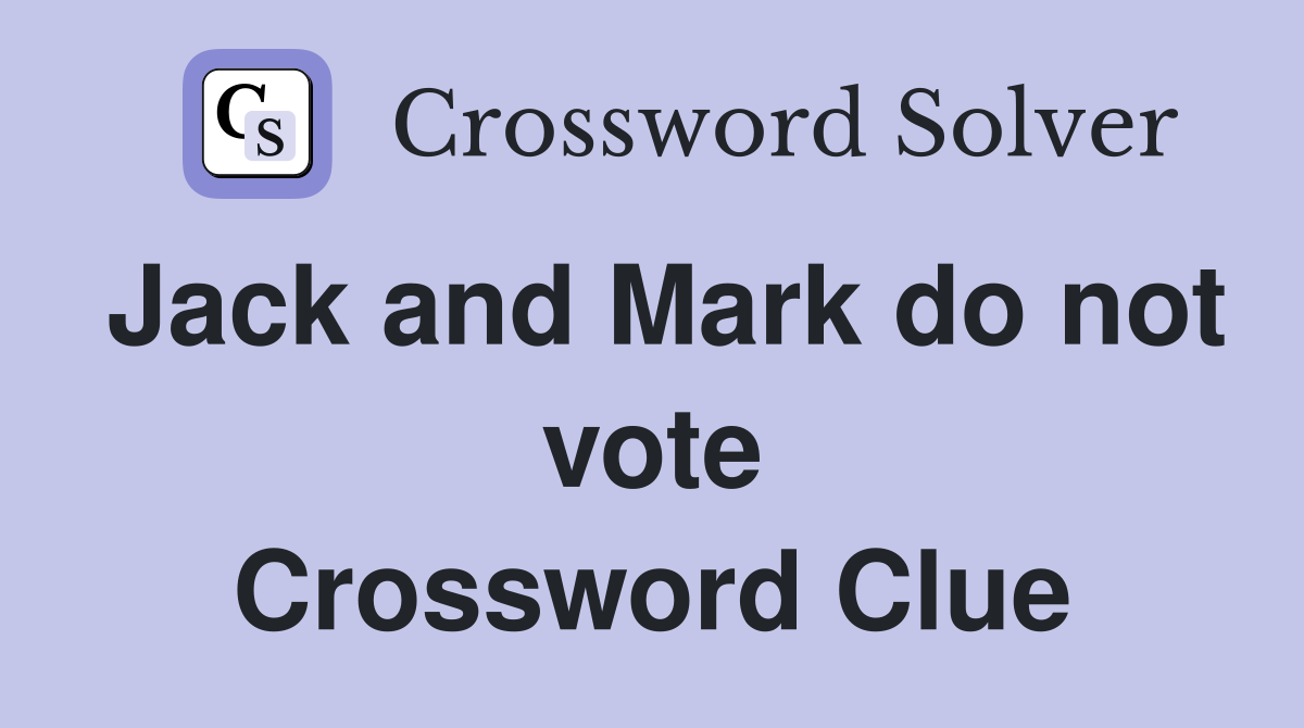 Jack and Mark do not vote Crossword Clue