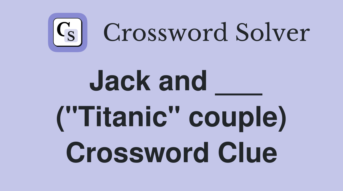 Jack and ___ ("Titanic" couple) Crossword Clue