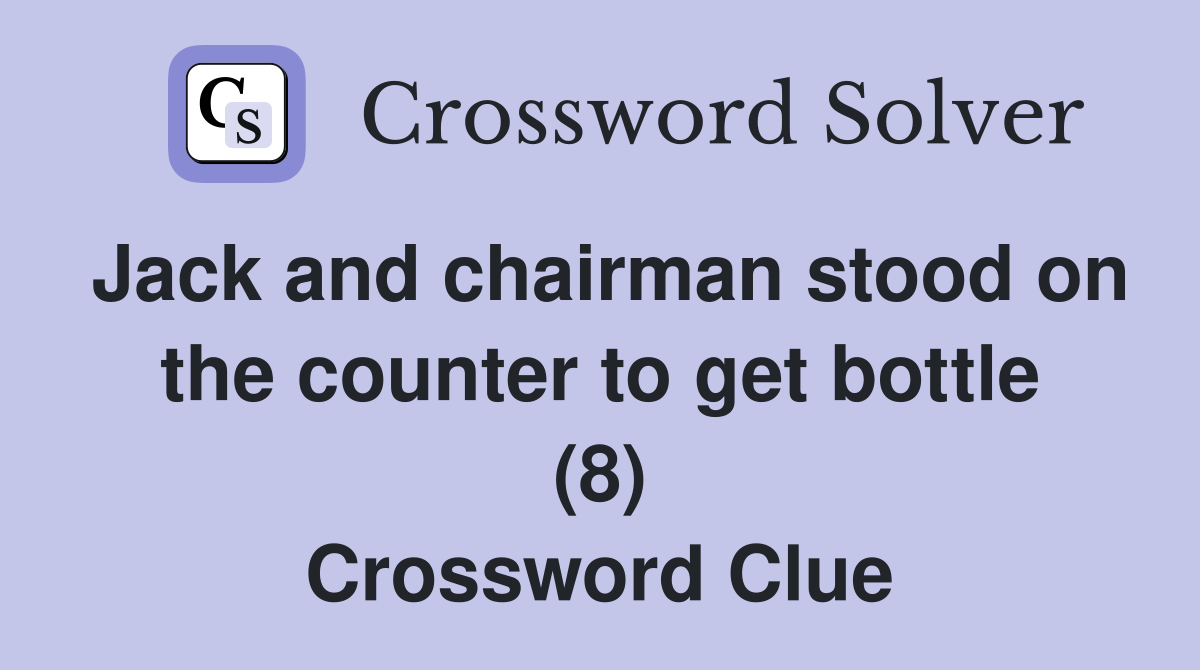 Jack and chairman stood on the counter to get bottle (8) Crossword Clue