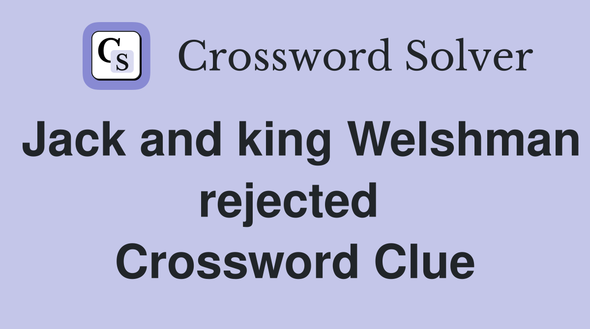 Jack and king Welshman rejected  Crossword Clue