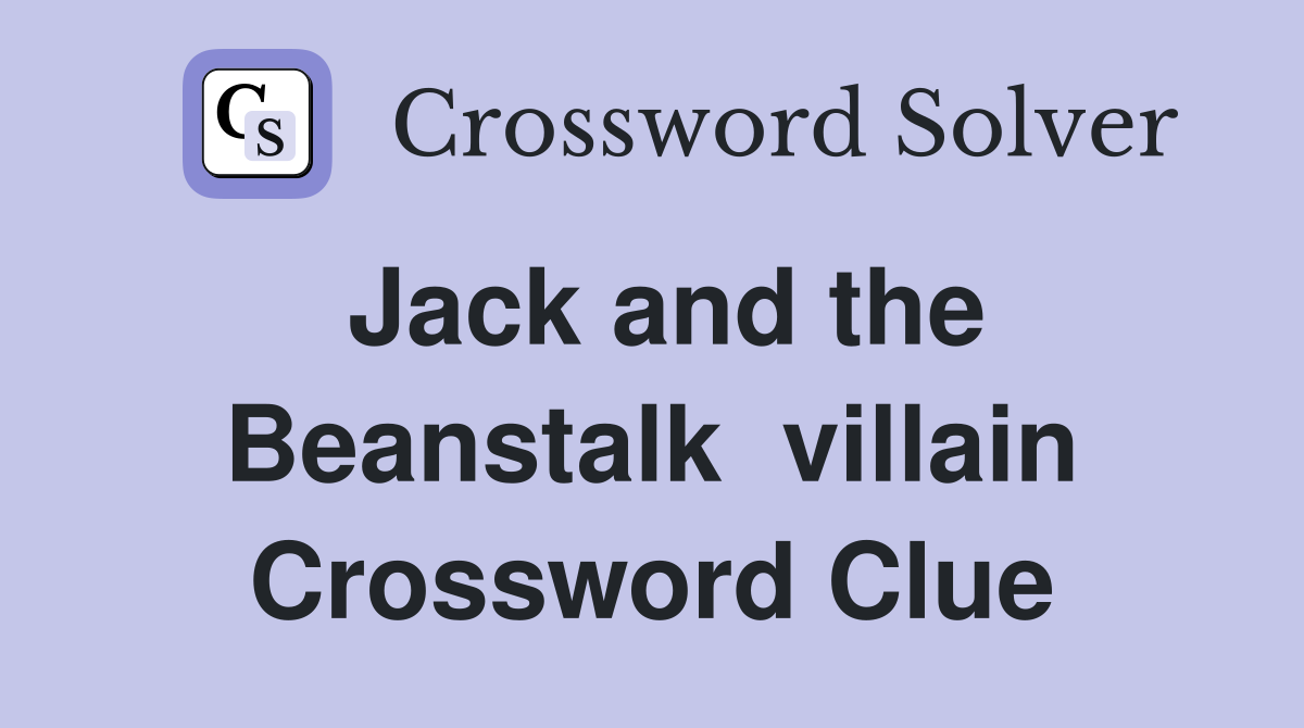 Jack and the Beanstalk  villain Crossword Clue