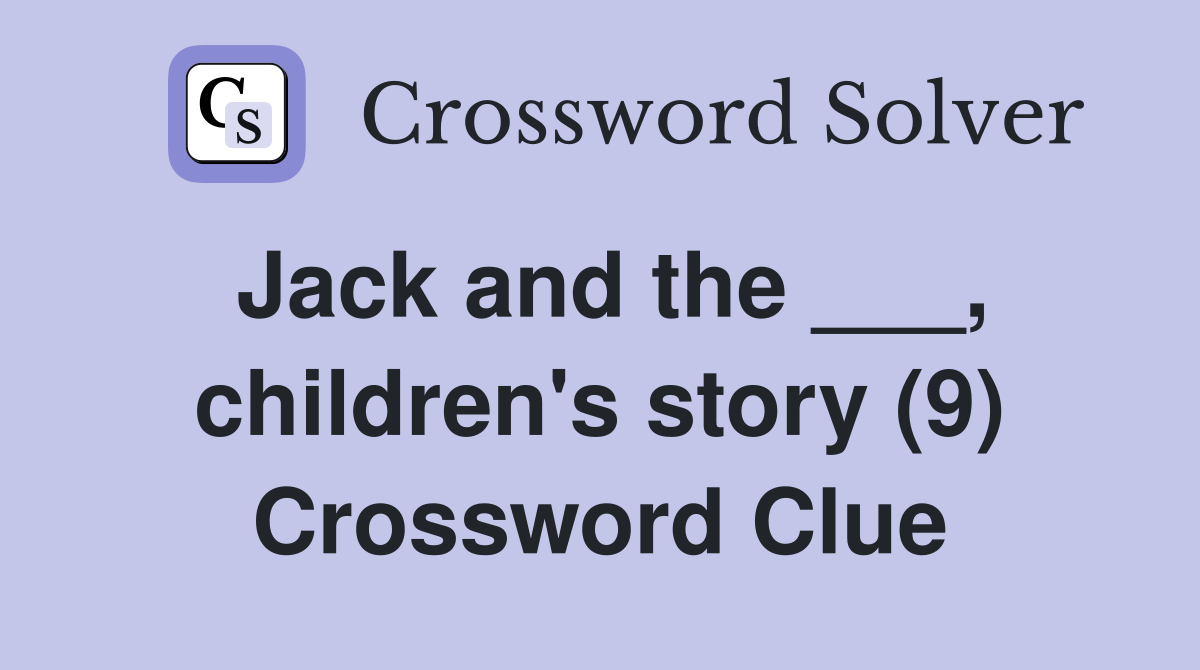 Jack and the ___, children's story (9) Crossword Clue