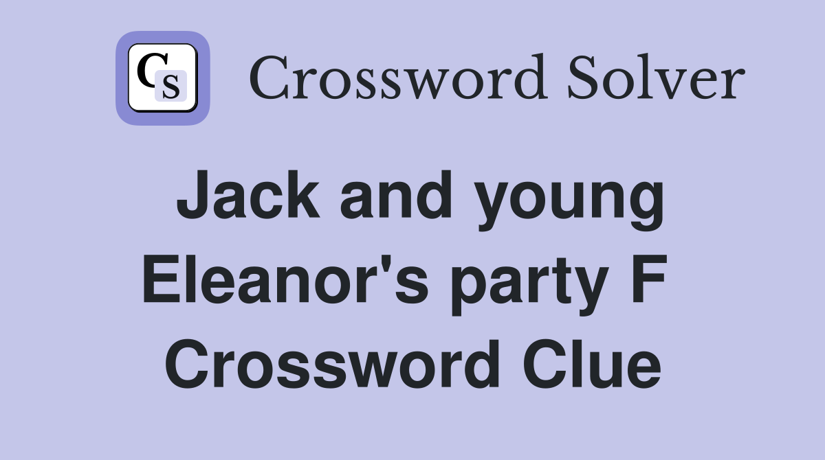 Jack and young Eleanor's party F  Crossword Clue