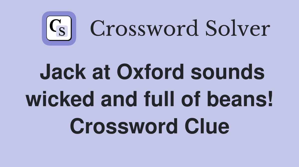 Jack at Oxford sounds wicked and full of beans! Crossword Clue