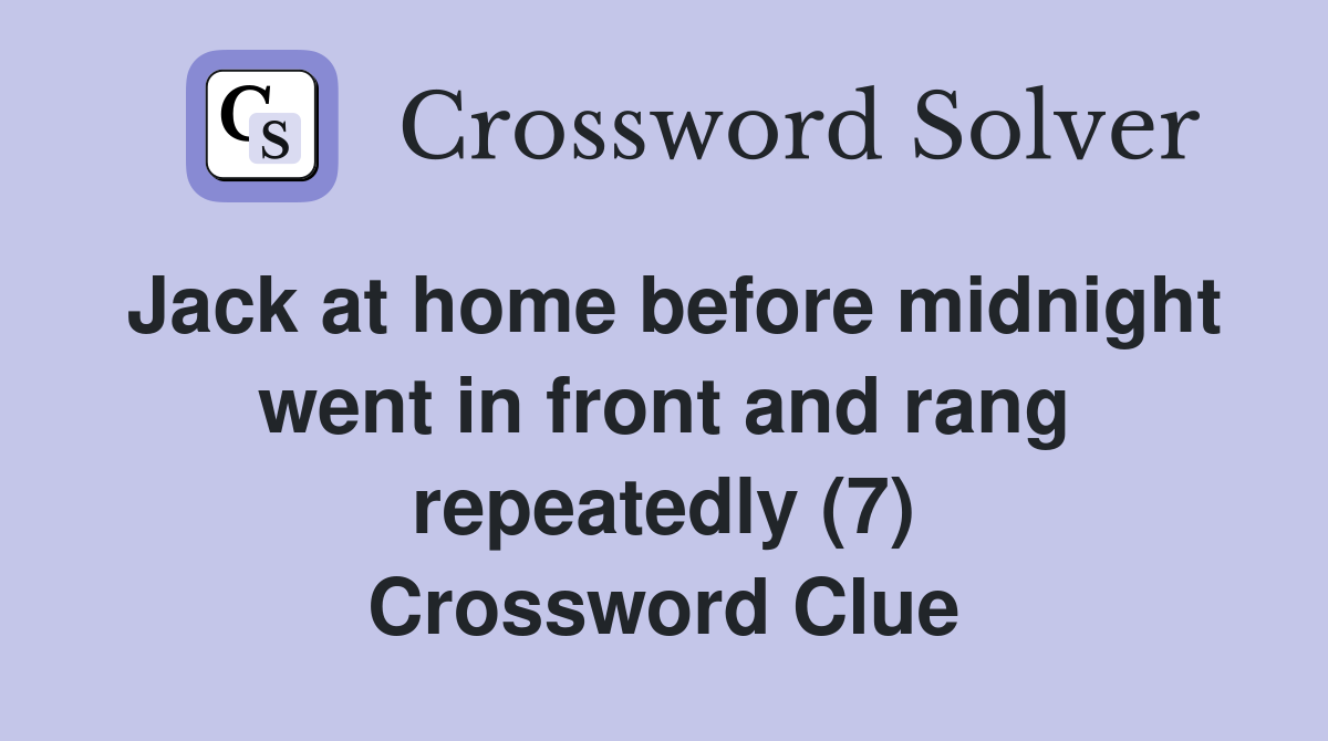 Jack at home before midnight went in front and rang repeatedly (7) Crossword Clue