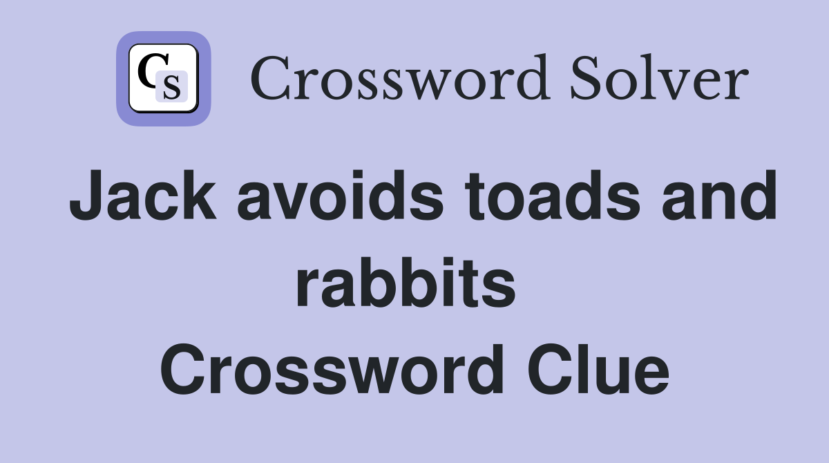 Jack avoids toads and rabbits  Crossword Clue