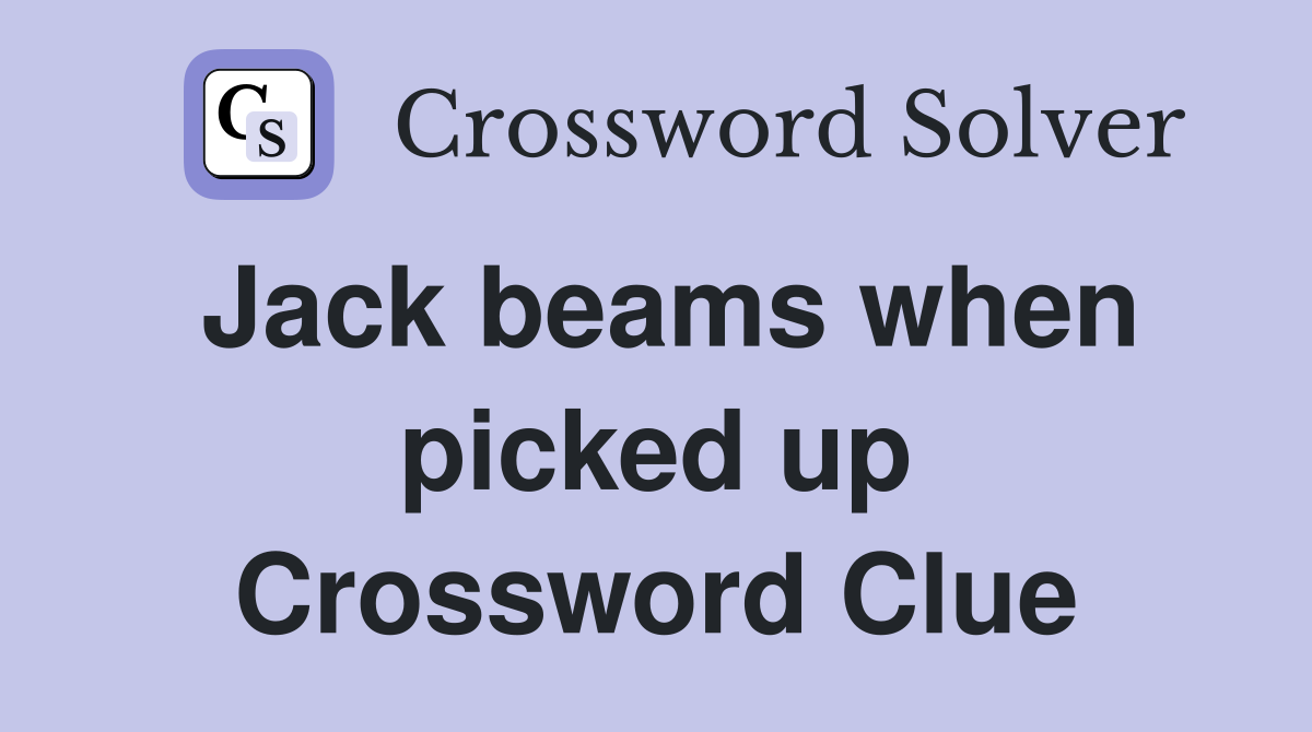 Jack beams when picked up Crossword Clue