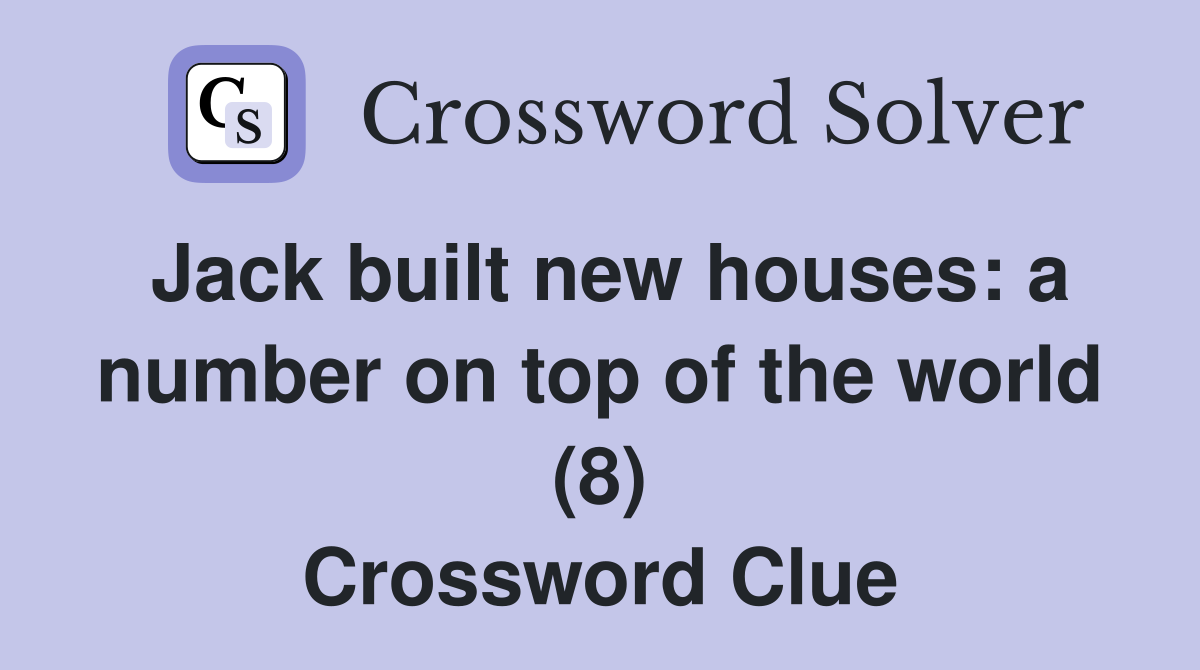 Jack built new houses: a number on top of the world (8) Crossword Clue