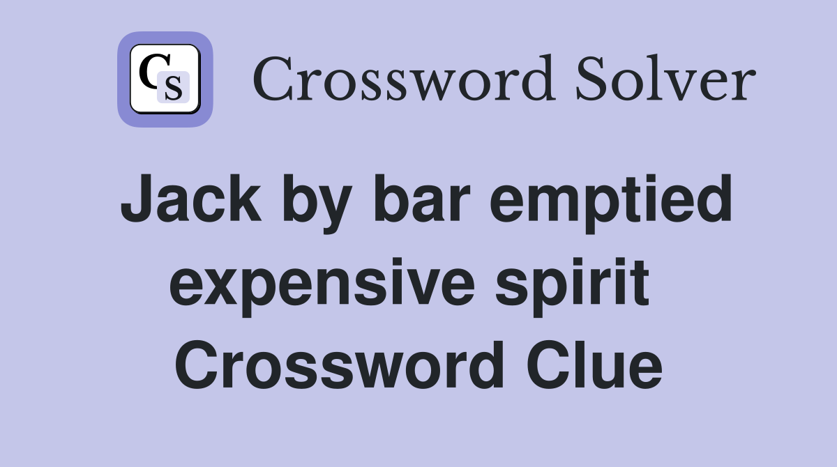 Jack by bar emptied expensive spirit  Crossword Clue