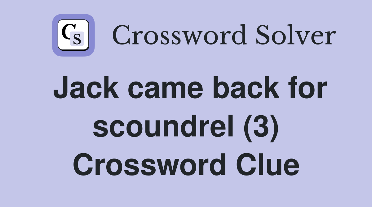 Jack came back for scoundrel (3) Crossword Clue