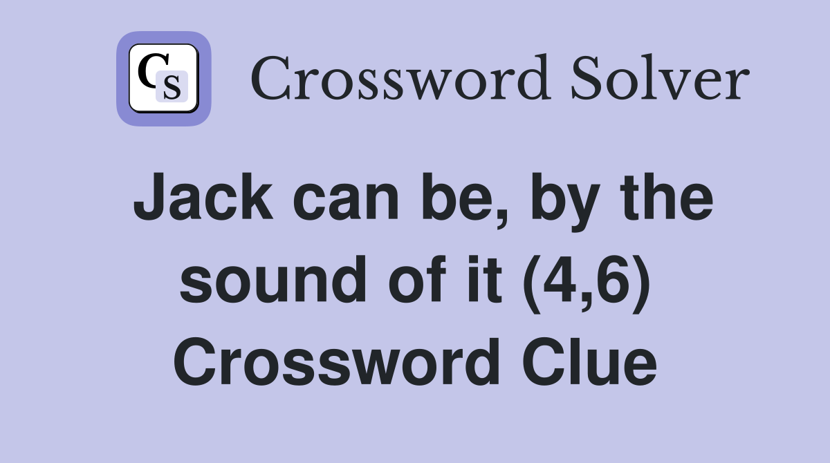 Jack can be, by the sound of it (4,6) Crossword Clue