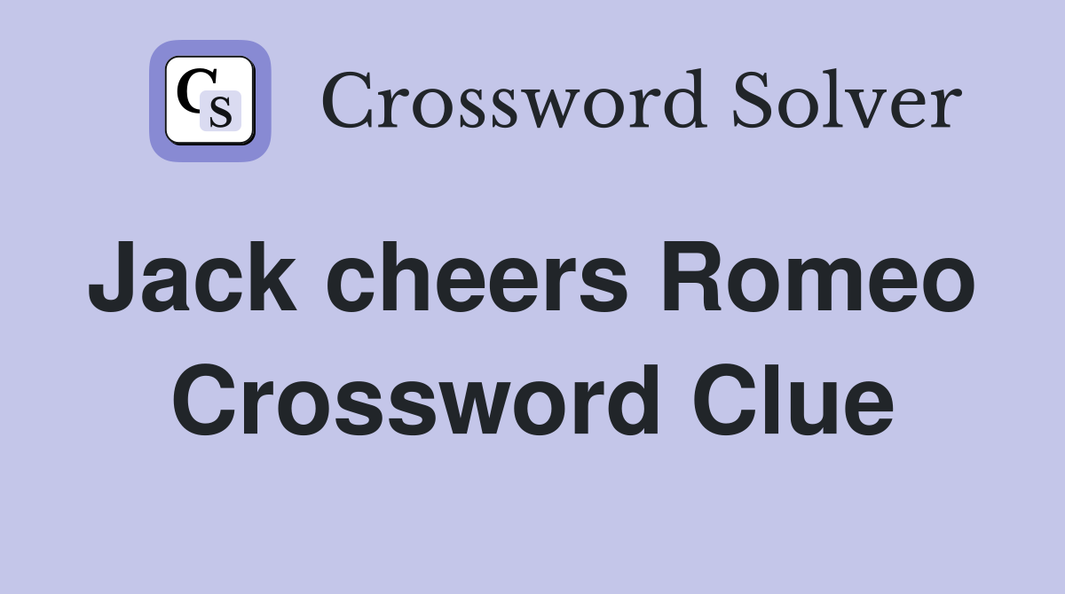 Jack cheers Romeo  Crossword Clue