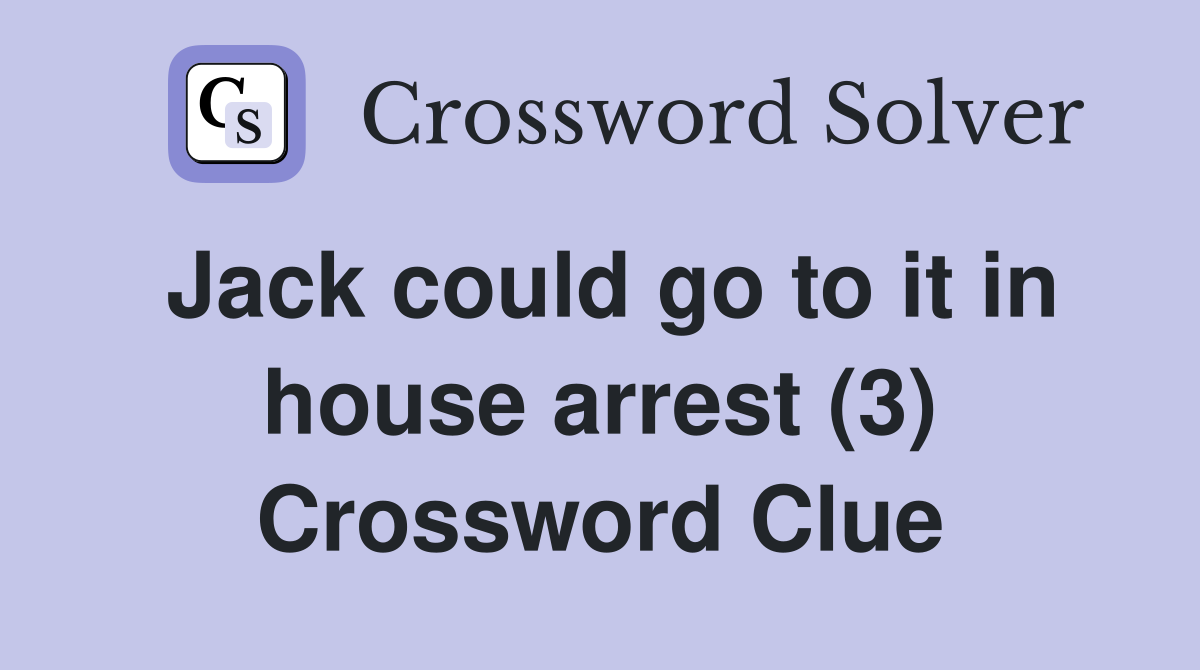 Jack could go to it in house arrest (3) Crossword Clue