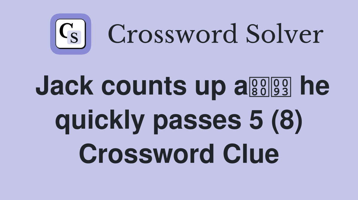 Jack counts up a he quickly passes 5 (8) Crossword Clue