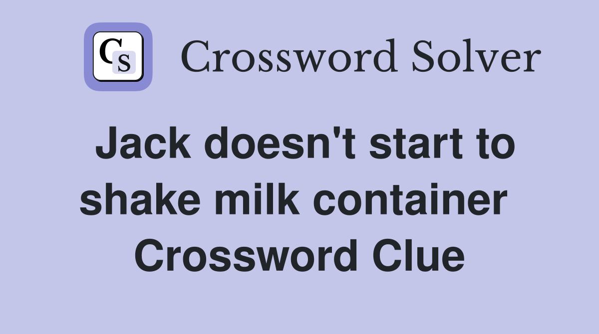 Jack doesn't start to shake milk container  Crossword Clue
