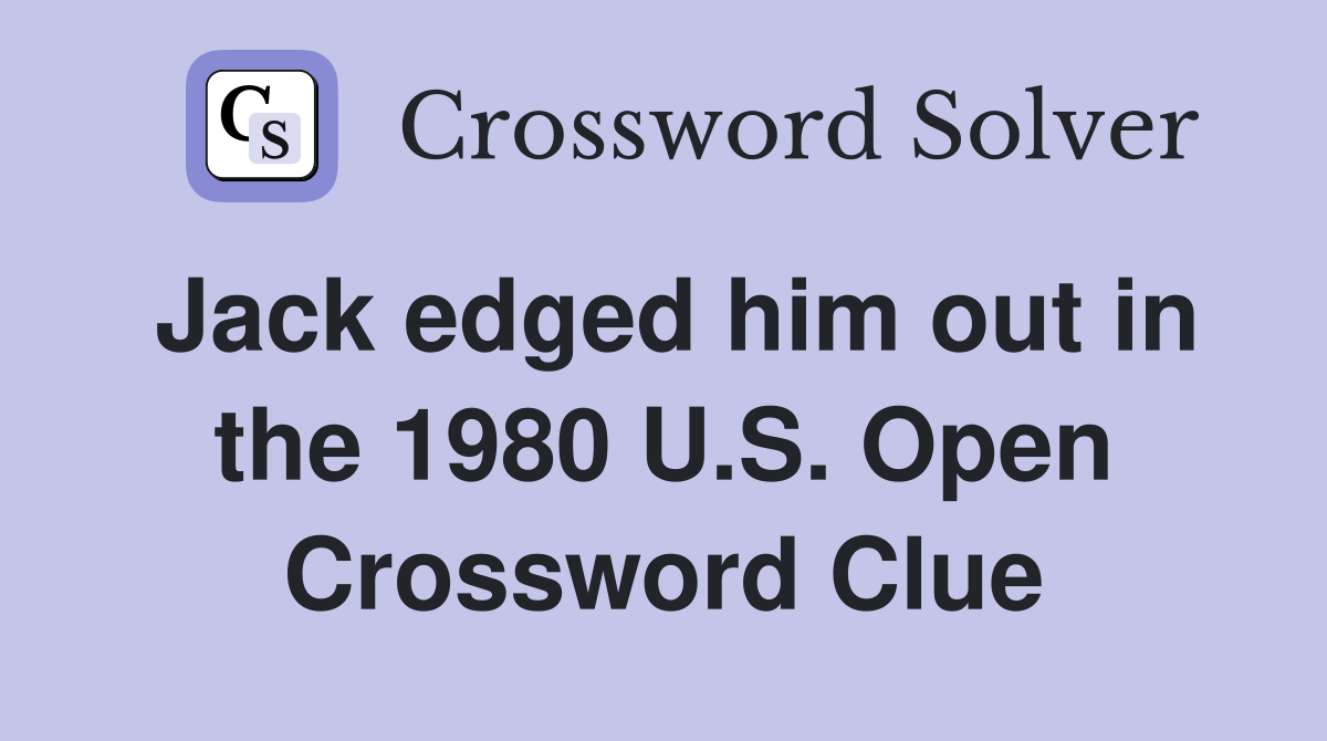 Jack edged him out in the 1980 U.S. Open Crossword Clue
