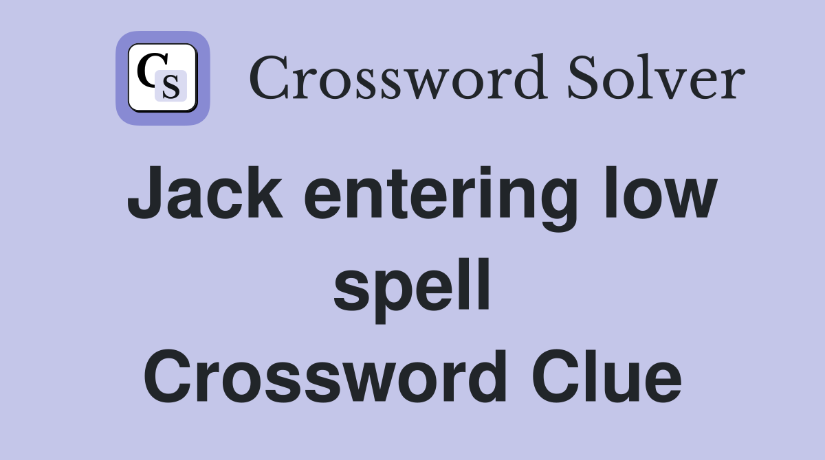 Jack entering low spell Crossword Clue