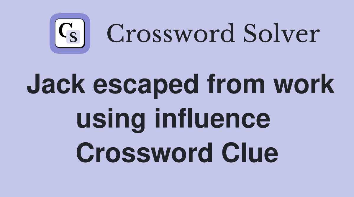 Jack escaped from work using influence  Crossword Clue