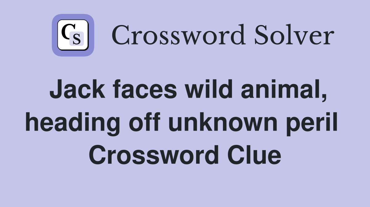 Jack faces wild animal, heading off unknown peril  Crossword Clue