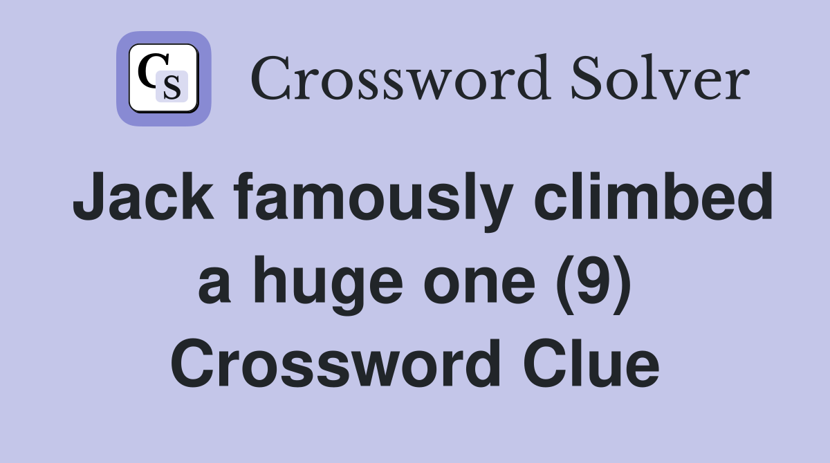 Jack famously climbed a huge one (9) Crossword Clue