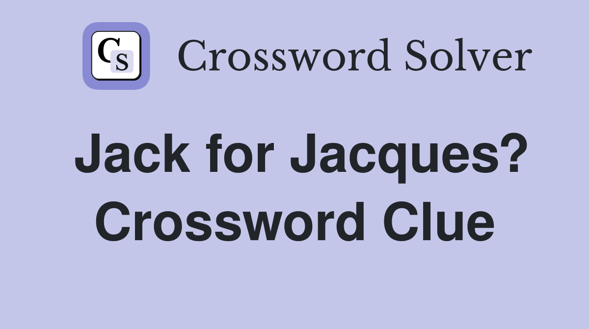 Jack for Jacques? Crossword Clue