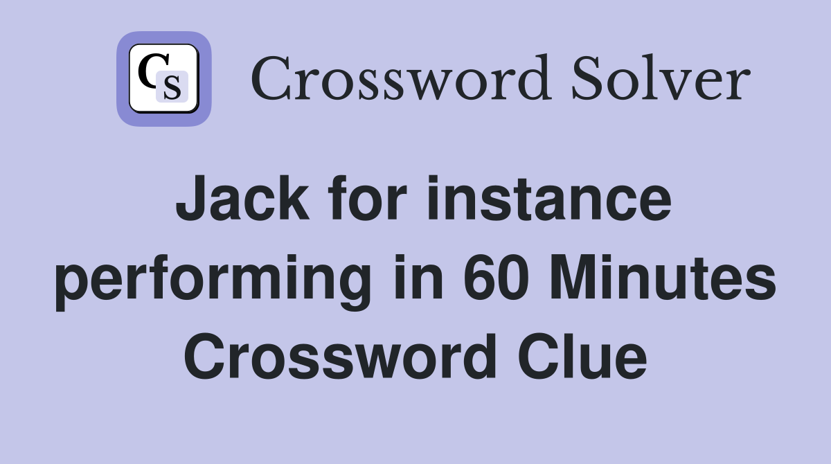 Jack for instance performing in 60 Minutes Crossword Clue