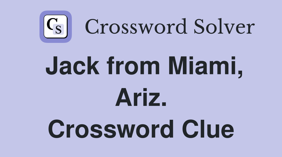 Jack from Miami, Ariz. Crossword Clue