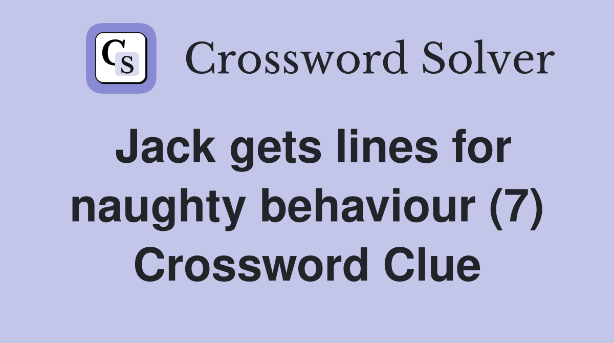 Jack gets lines for naughty behaviour (7) Crossword Clue